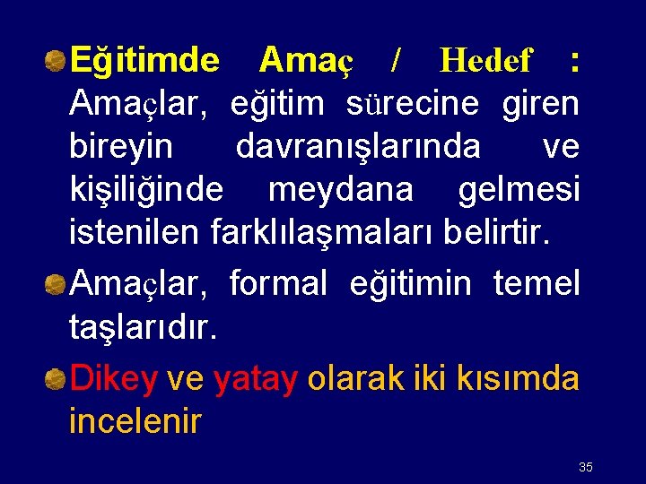 Eğitimde Amaç / Hedef : Amaçlar, eğitim sürecine giren bireyin davranışlarında ve kişiliğinde meydana