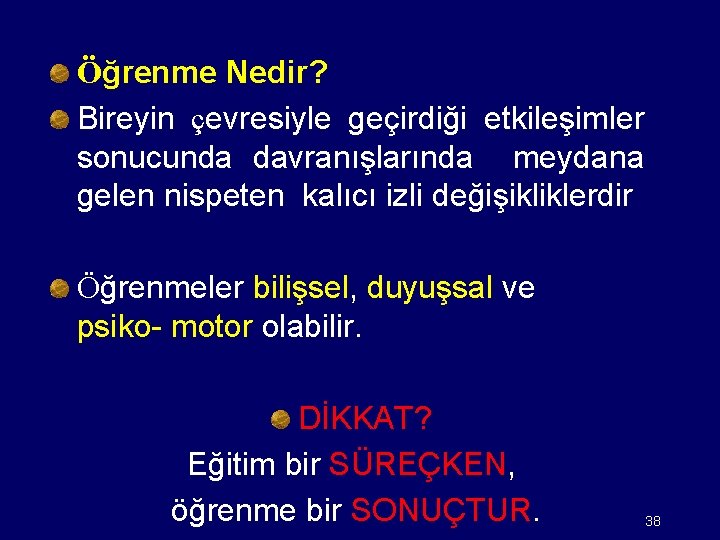 Öğrenme Nedir? Bireyin çevresiyle geçirdiği etkileşimler sonucunda davranışlarında meydana gelen nispeten kalıcı izli değişikliklerdir