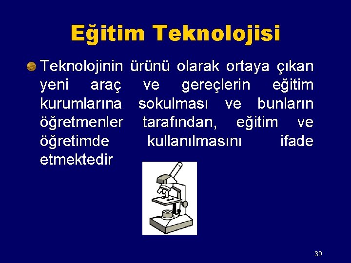 Eğitim Teknolojisi Teknolojinin ürünü olarak ortaya çıkan yeni araç ve gereçlerin eğitim kurumlarına sokulması