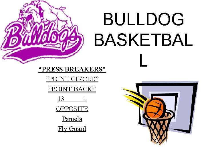 BULLDOG BASKETBAL L “PRESS BREAKERS” “POINT CIRCLE” “POINT BACK” 13 1 OPPOSITE Pamela Fly