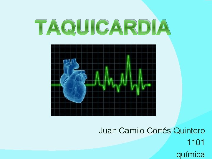 TAQUICARDIA Juan Camilo Cortés Quintero 1101 química 