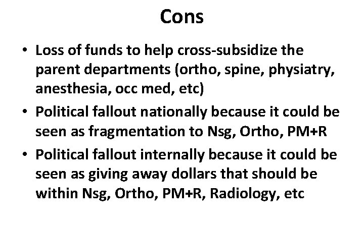 Cons • Loss of funds to help cross-subsidize the parent departments (ortho, spine, physiatry, Cons • Loss of funds to help cross-subsidize the parent departments (ortho, spine, physiatry,