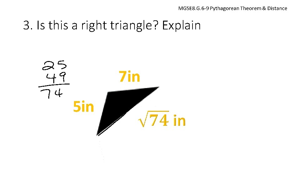3. Is this a right triangle? Explain 7 in 5 in 