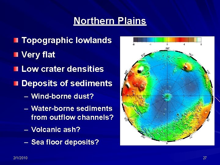 Northern Plains Topographic lowlands Very flat Low crater densities Deposits of sediments – Wind-borne