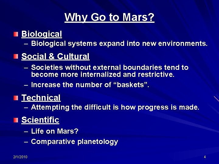 Why Go to Mars? Biological – Biological systems expand into new environments. Social &
