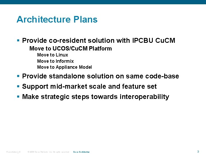 Architecture Plans § Provide co-resident solution with IPCBU Cu. CM Move to UCOS/Cu. CM