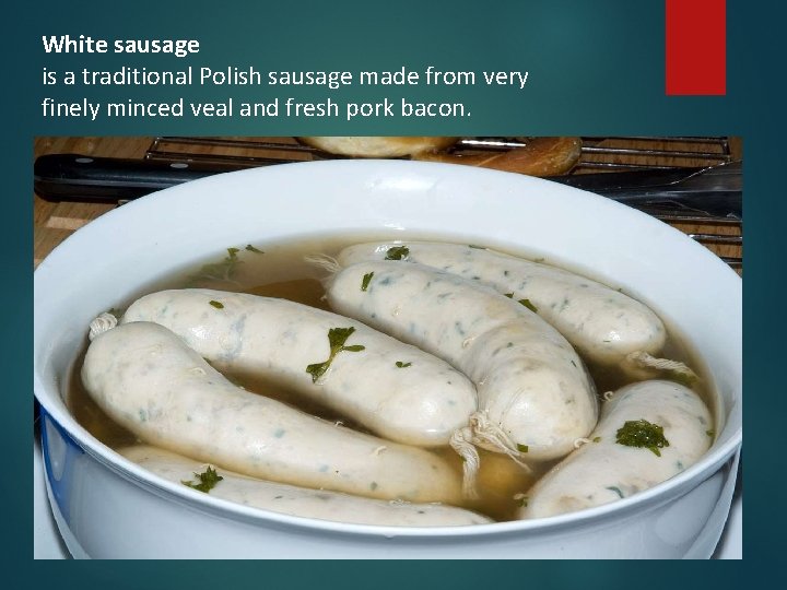 White sausage is a traditional Polish sausage made from very finely minced veal and