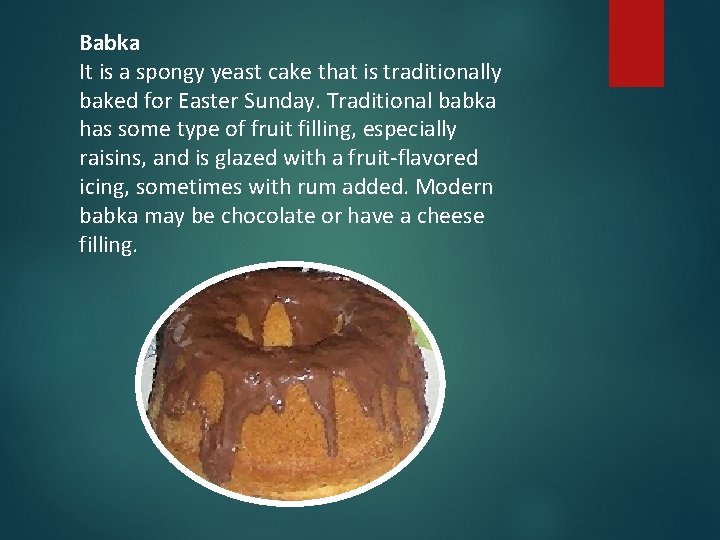 Babka It is a spongy yeast cake that is traditionally baked for Easter Sunday.