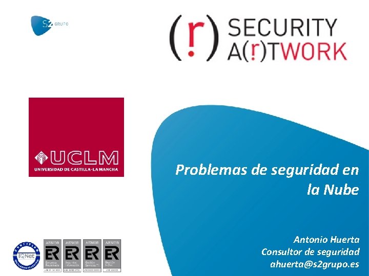 Problemas de seguridad en la Nube Antonio Huerta Consultor de seguridad ahuerta@s 2 grupo.