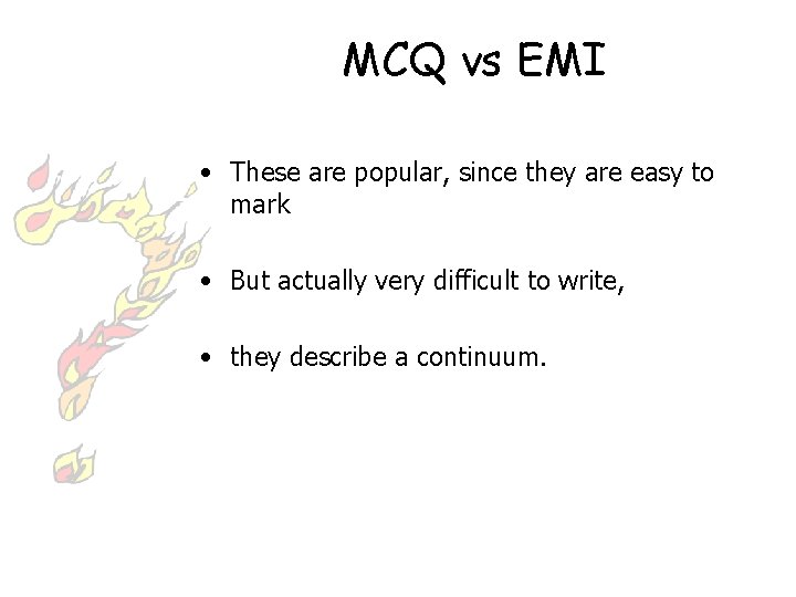 MCQ vs EMI • These are popular, since they are easy to mark •