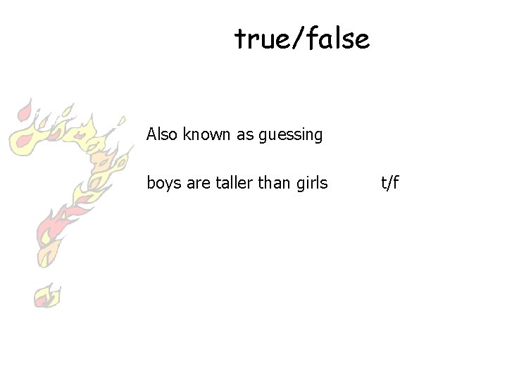 true/false Also known as guessing boys are taller than girls t/f 