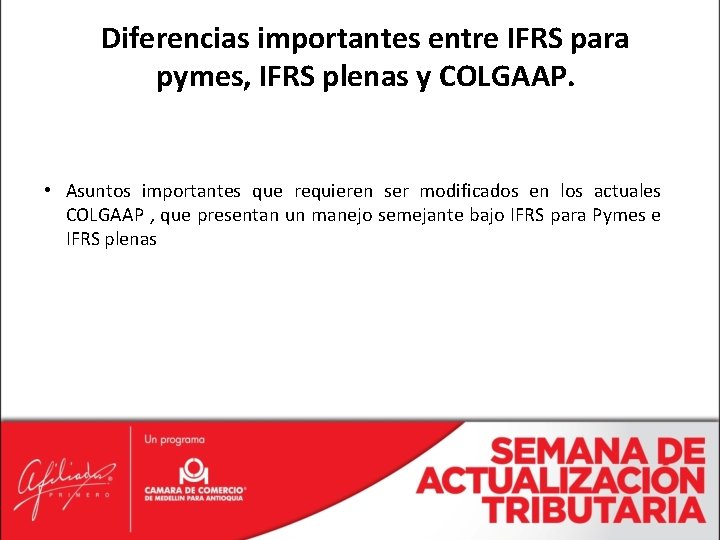 Diferencias importantes entre IFRS para pymes, IFRS plenas y COLGAAP. • Asuntos importantes que