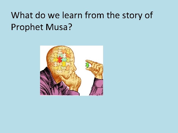 What do we learn from the story of Prophet Musa? 