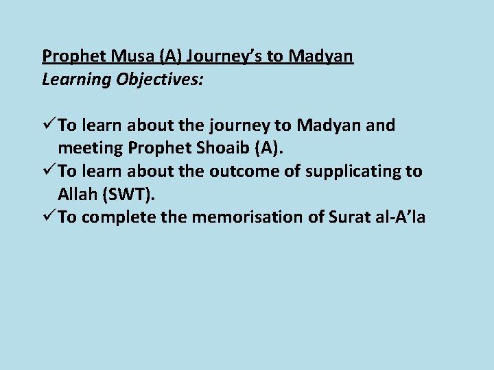 Prophet Musa (A) Journey’s to Madyan Learning Objectives: üTo learn about the journey to