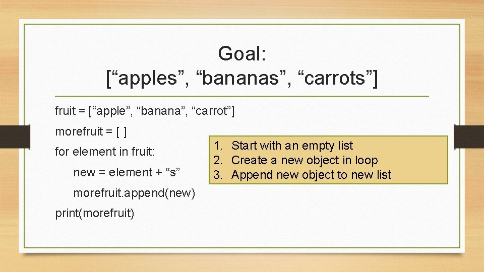 Goal: [“apples”, “bananas”, “carrots”] fruit = [“apple”, “banana”, “carrot”] morefruit = [ ] for
