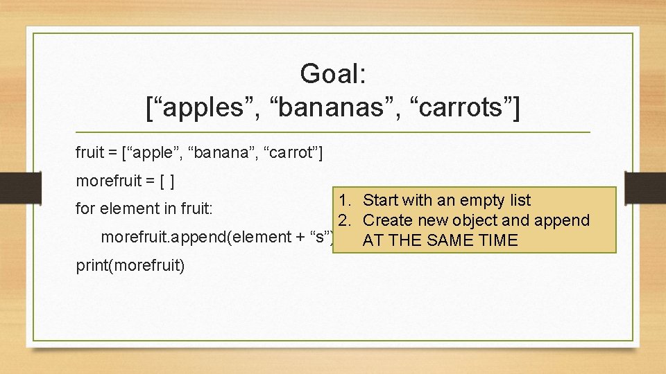 Goal: [“apples”, “bananas”, “carrots”] fruit = [“apple”, “banana”, “carrot”] morefruit = [ ] 1.