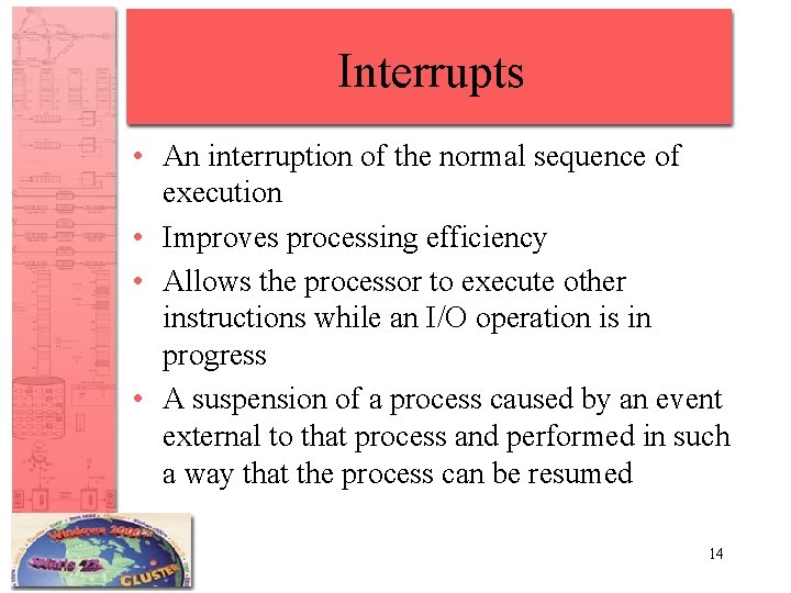 Interrupts • An interruption of the normal sequence of execution • Improves processing efficiency