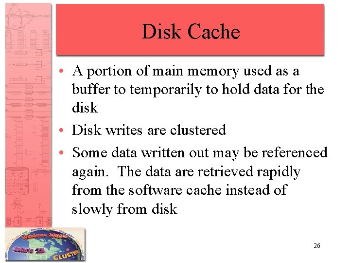 Disk Cache • A portion of main memory used as a buffer to temporarily