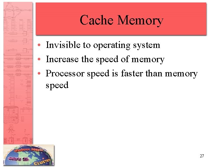 Cache Memory • Invisible to operating system • Increase the speed of memory •