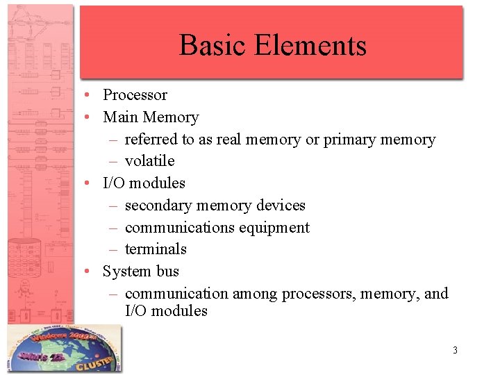 Basic Elements • Processor • Main Memory – referred to as real memory or
