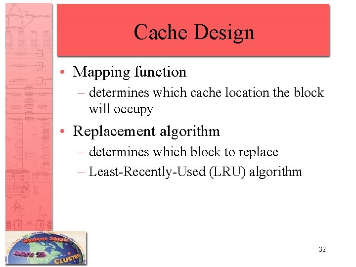 Cache Design • Mapping function – determines which cache location the block will occupy
