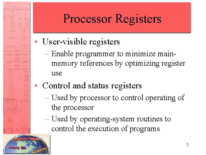 Processor Registers • User-visible registers – Enable programmer to minimize mainmemory references by optimizing