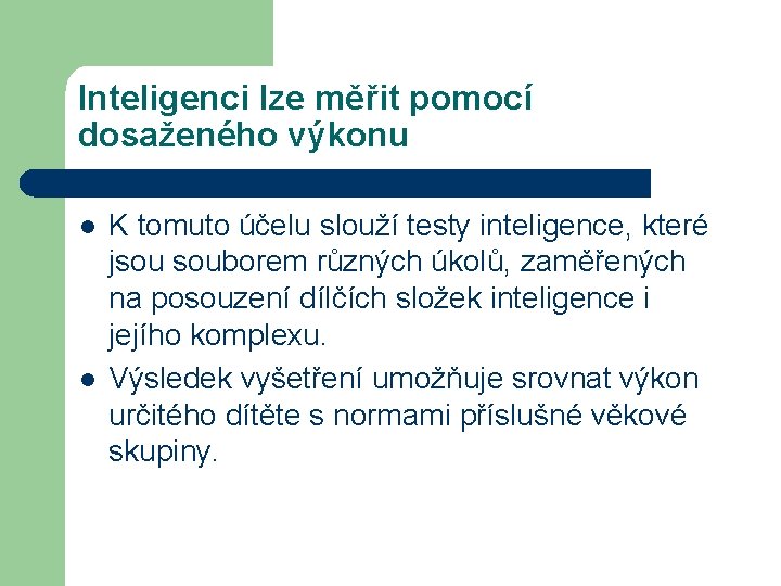 Inteligenci lze měřit pomocí dosaženého výkonu l l K tomuto účelu slouží testy inteligence,