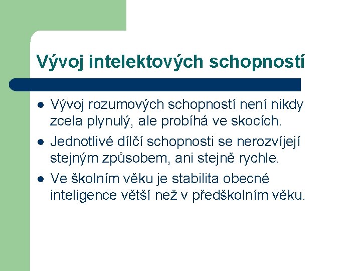 Vývoj intelektových schopností l l l Vývoj rozumových schopností není nikdy zcela plynulý, ale