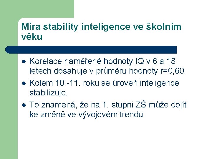 Míra stability inteligence ve školním věku l l l Korelace naměřené hodnoty IQ v