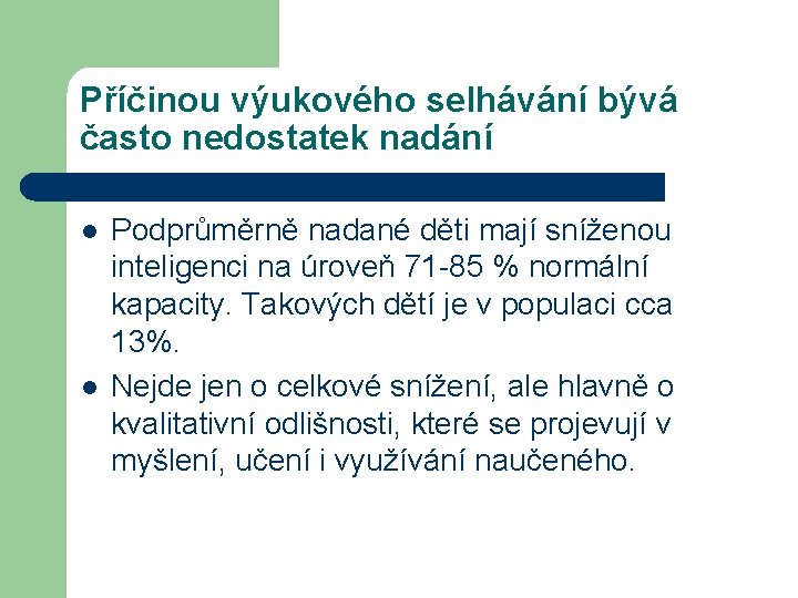 Příčinou výukového selhávání bývá často nedostatek nadání l l Podprůměrně nadané děti mají sníženou