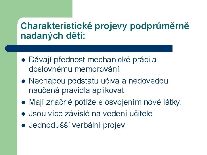 Charakteristické projevy podprůměrně nadaných dětí: l l l Dávají přednost mechanické práci a doslovnému