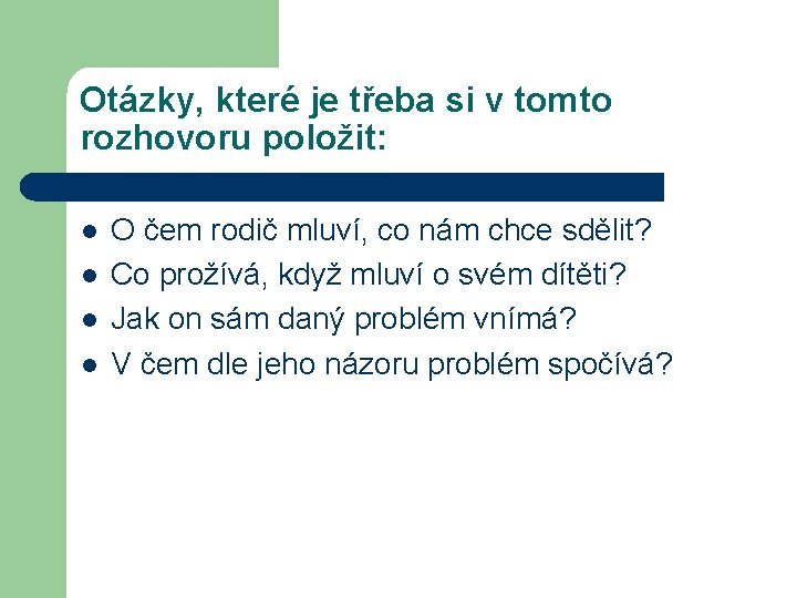 Otázky, které je třeba si v tomto rozhovoru položit: l l O čem rodič