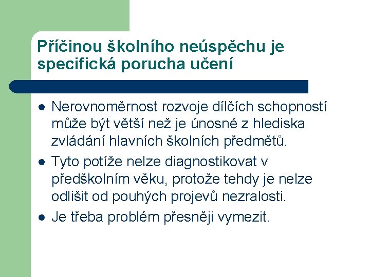 Příčinou školního neúspěchu je specifická porucha učení l l l Nerovnoměrnost rozvoje dílčích schopností