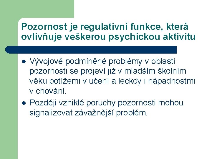 Pozornost je regulativní funkce, která ovlivňuje veškerou psychickou aktivitu l l Vývojově podmíněné problémy