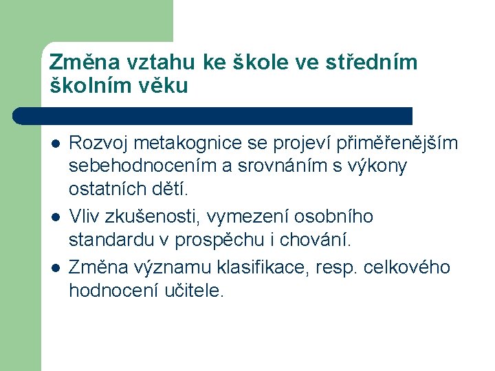 Změna vztahu ke škole ve středním školním věku l l l Rozvoj metakognice se
