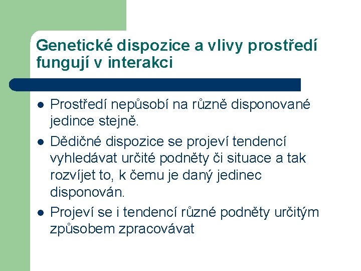 Genetické dispozice a vlivy prostředí fungují v interakci l l l Prostředí nepůsobí na