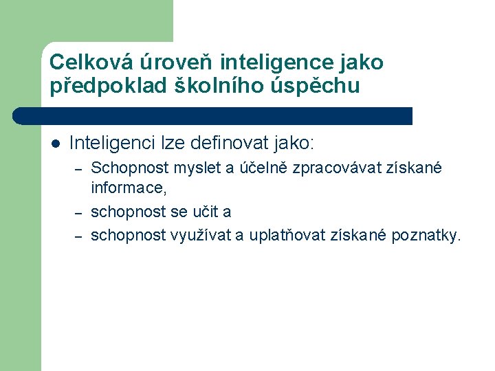 Celková úroveň inteligence jako předpoklad školního úspěchu l Inteligenci lze definovat jako: – –