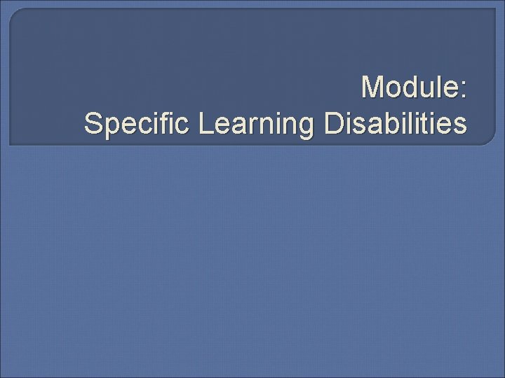 Module: Specific Learning Disabilities 