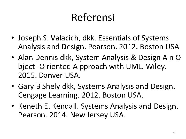 Referensi • Joseph S. Valacich, dkk. Essentials of Systems Analysis and Design. Pearson. 2012.