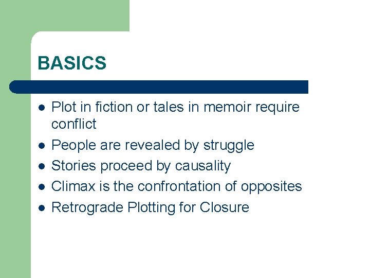 BASICS l l l Plot in fiction or tales in memoir require conflict People