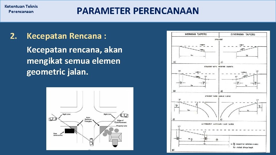 Ketentuan Teknis Perencanaan 2. PARAMETER PERENCANAAN Kecepatan Rencana : Kecepatan rencana, akan mengikat semua