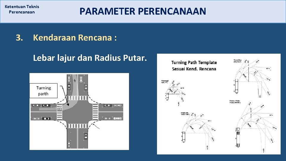 Ketentuan Teknis Perencanaan 3. PARAMETER PERENCANAAN Kendaraan Rencana : Lebar lajur dan Radius Putar.