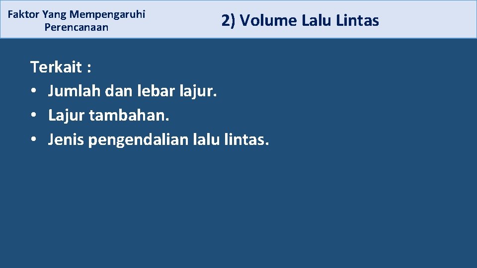  2) Volume Lalu Lintas Faktor Yang Mempengaruhi Perencanaan Terkait : • Jumlah dan