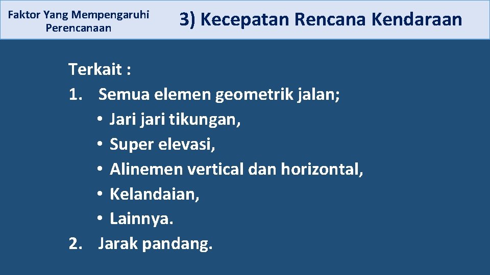  3) Kecepatan Rencana Kendaraan Faktor Yang Mempengaruhi Perencanaan Terkait : 1. Semua elemen