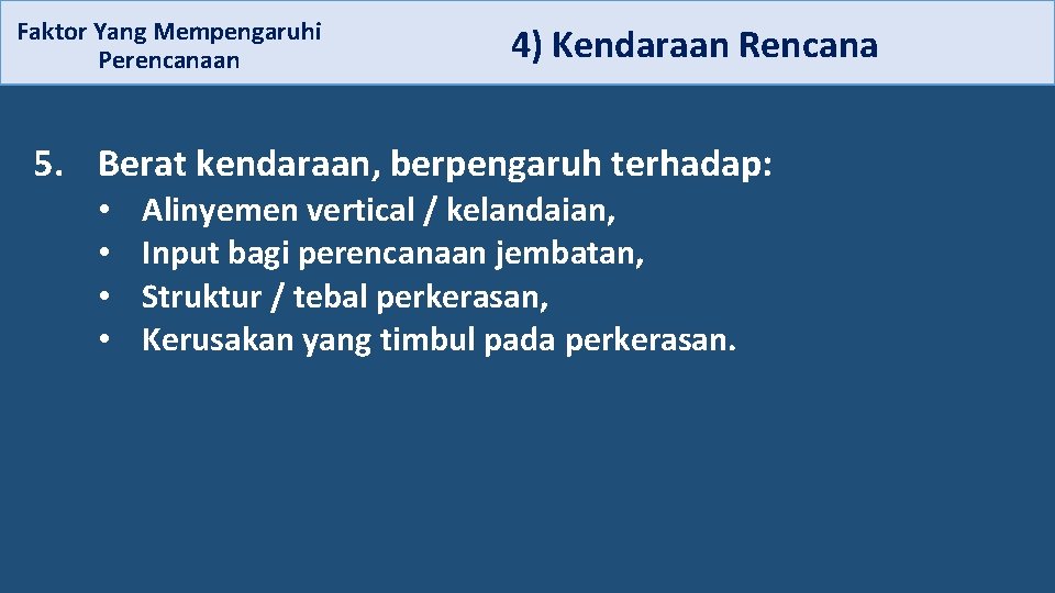  4) Kendaraan Rencana Faktor Yang Mempengaruhi Perencanaan 5. Berat kendaraan, berpengaruh terhadap: •