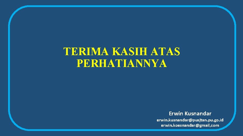 TERIMA KASIH ATAS PERHATIANNYA Erwin Kusnandar erwin. kusnandar@pusjtan. pu. go. id erwin. koesnandar@gmail, com