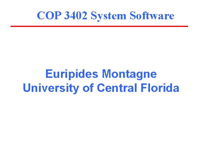 COP 3402 System Software Euripides Montagne University of Central Florida 