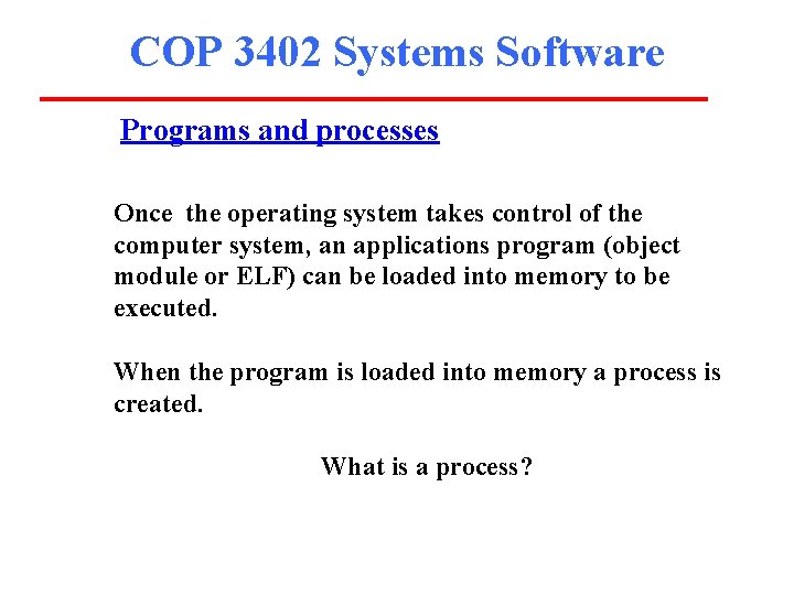 COP 3402 Systems Software Programs and processes Once the operating system takes control of