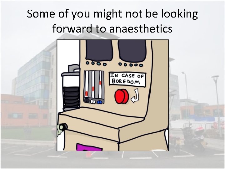 Some of you might not be looking forward to anaesthetics Some of you might not be looking forward to anaesthetics