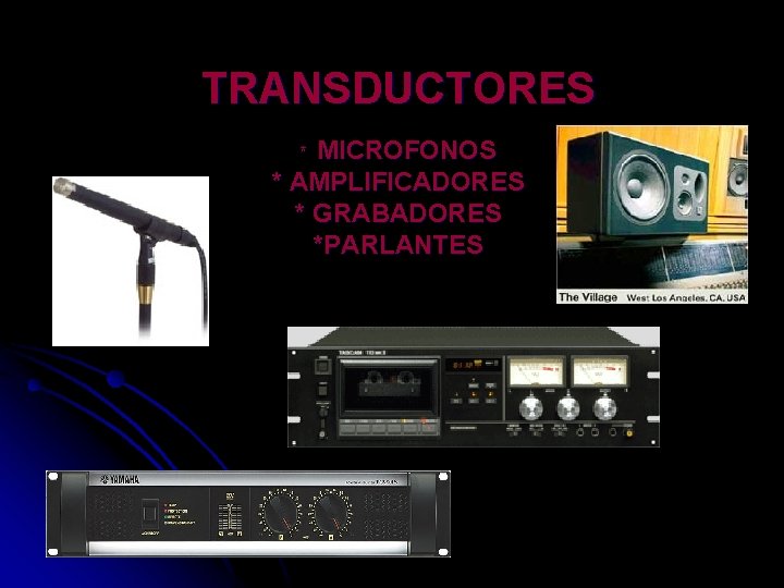 TRANSDUCTORES * MICROFONOS * AMPLIFICADORES * GRABADORES *PARLANTES 